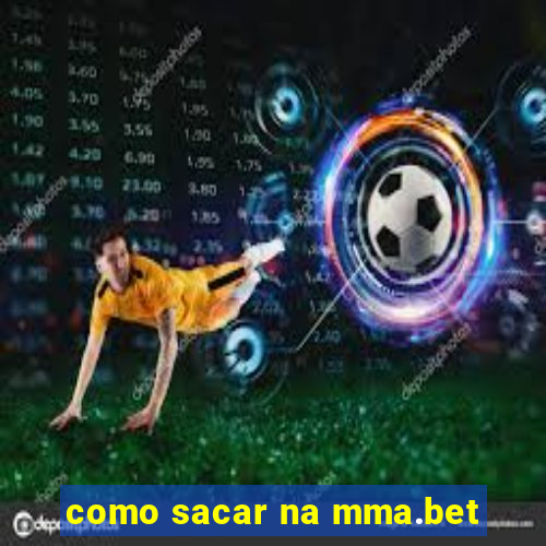 como sacar na mma.bet